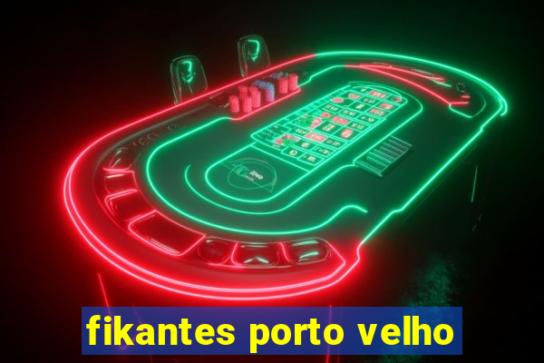 fikantes porto velho